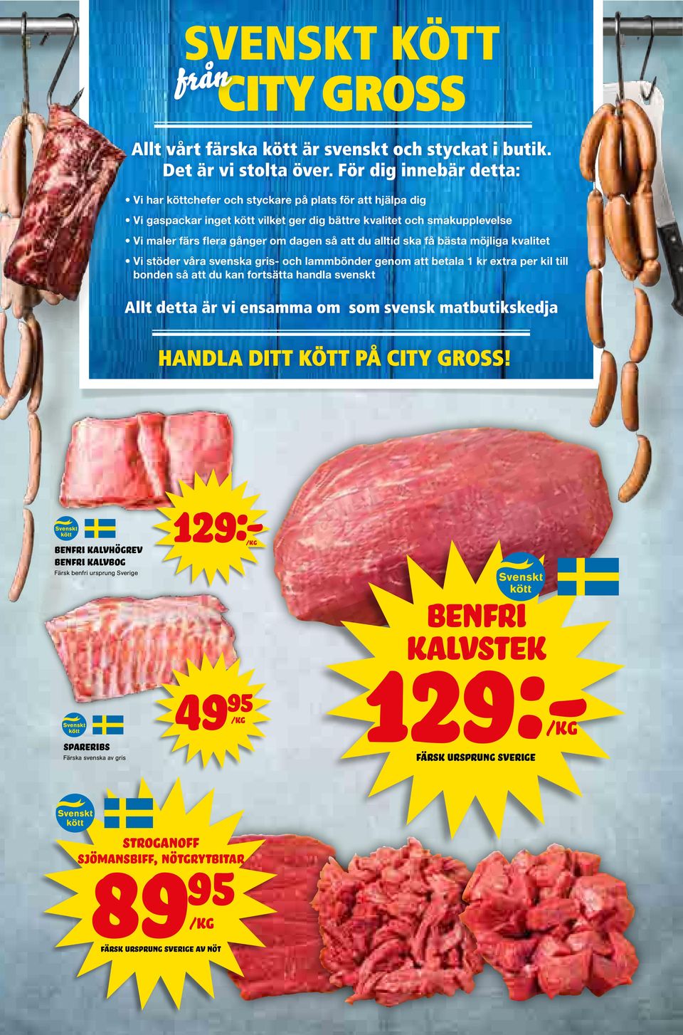 att du alltid ska få bästa möjliga kvalitet Vi stöder våra svenska gris- och lammbönder genom att betala 1 kr extra per kil till bonden så att du kan fortsätta handla svenskt Allt detta är vi