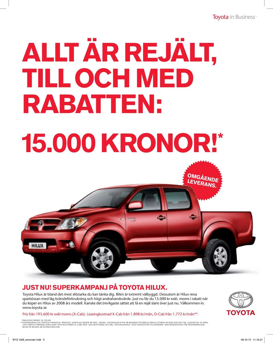 Kanske det trevligaste sättet att få en rejäl slant över just nu. Välkommen in. www.toyota.se Pris från 193.600 kr exkl moms (X-Cab). Leasingkostnad X-Cab från 1.898 kr/mån, D-Cab från 1.772 kr/mån**.