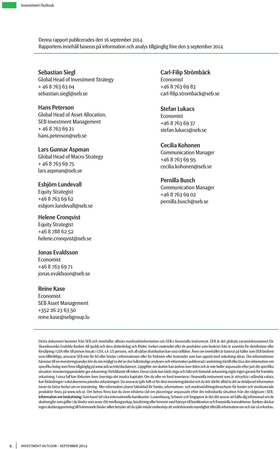 se lars gunnar aspman Global Head of Macro Strategy + 46 8 763 69 75 lars.aspman@seb.se esbjörn lundevall Equity Strategist +46 8 763 69 62 esbjorn.lundevall@seb.