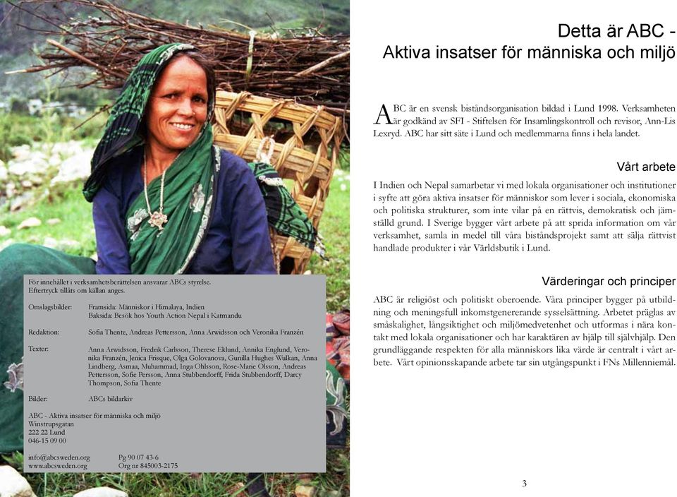 Vårt arbete I Indien och Nepal samarbetar vi med lokala organisationer och institutioner i syfte att göra aktiva insatser för människor som lever i sociala, ekonomiska och politiska strukturer, som