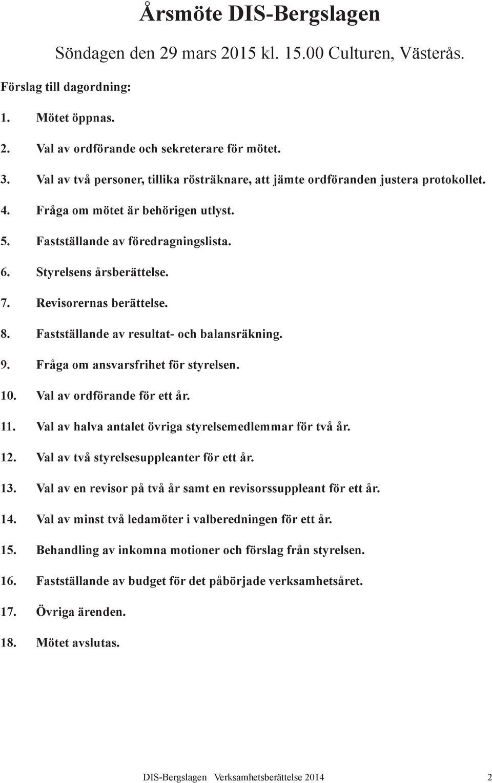 Revisorernas berättelse. 8. Fastställande av resultat- och balansräkning. 9. Fråga om ansvarsfrihet för styrelsen. 10. Val av ordförande för ett år. 11.