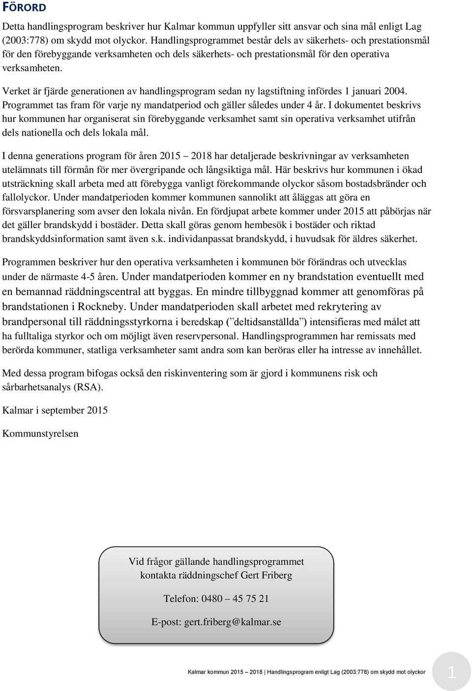 Verket är fjärde generationen av handlingsprogram sedan ny lagstiftning infördes 1 januari 2004. Programmet tas fram för varje ny mandatperiod och gäller således under 4 år.