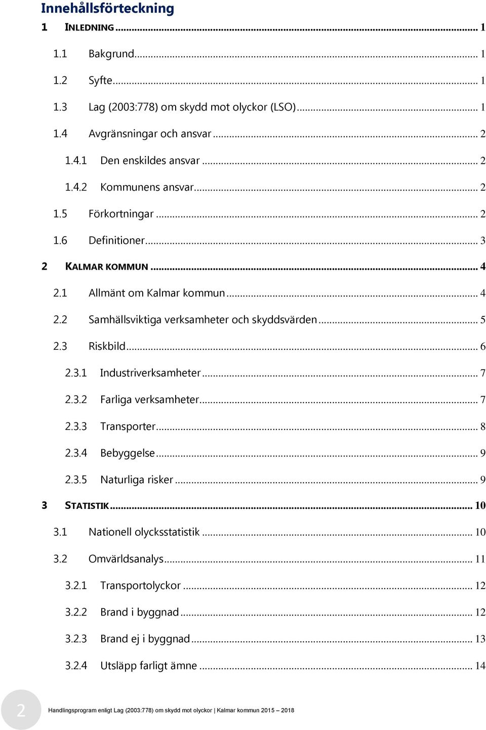 .. 7 2.3.2 Farliga verksamheter... 7 2.3.3 Transporter... 8 2.3.4 Bebyggelse... 9 2.3.5 Naturliga risker... 9 3 STATISTIK... 10 3.1 Nationell olycksstatistik... 10 3.2 Omvärldsanalys... 11 3.2.1 Transportolyckor.