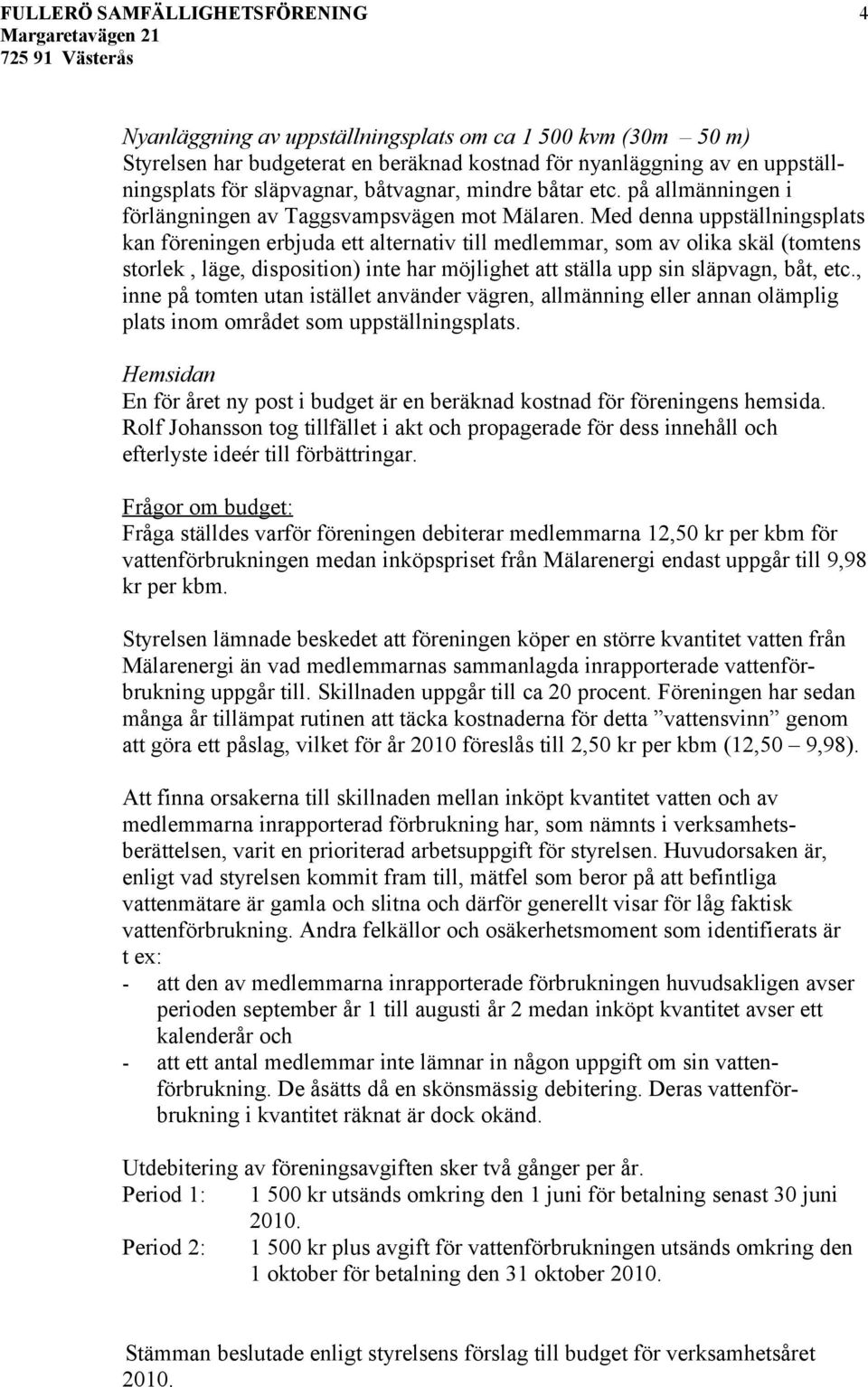 Med denna uppställningsplats kan föreningen erbjuda ett alternativ till medlemmar, som av olika skäl (tomtens storlek, läge, disposition) inte har möjlighet att ställa upp sin släpvagn, båt, etc.