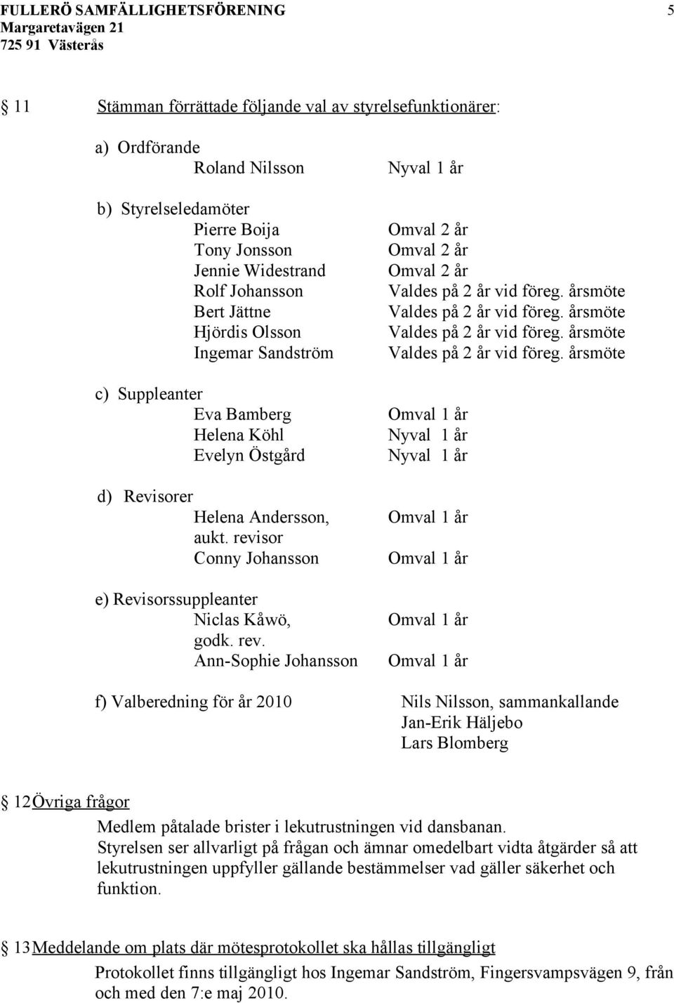 sor Conny Johansson e) Revisorssuppleanter Niclas Kåwö, godk. rev.