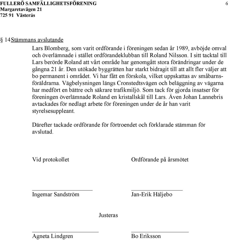 Den utökade byggrätten har starkt bidragit till att allt fler väljer att bo permanent i området. Vi har fått en förskola, vilket uppskattas av småbarnsföräldrarna.