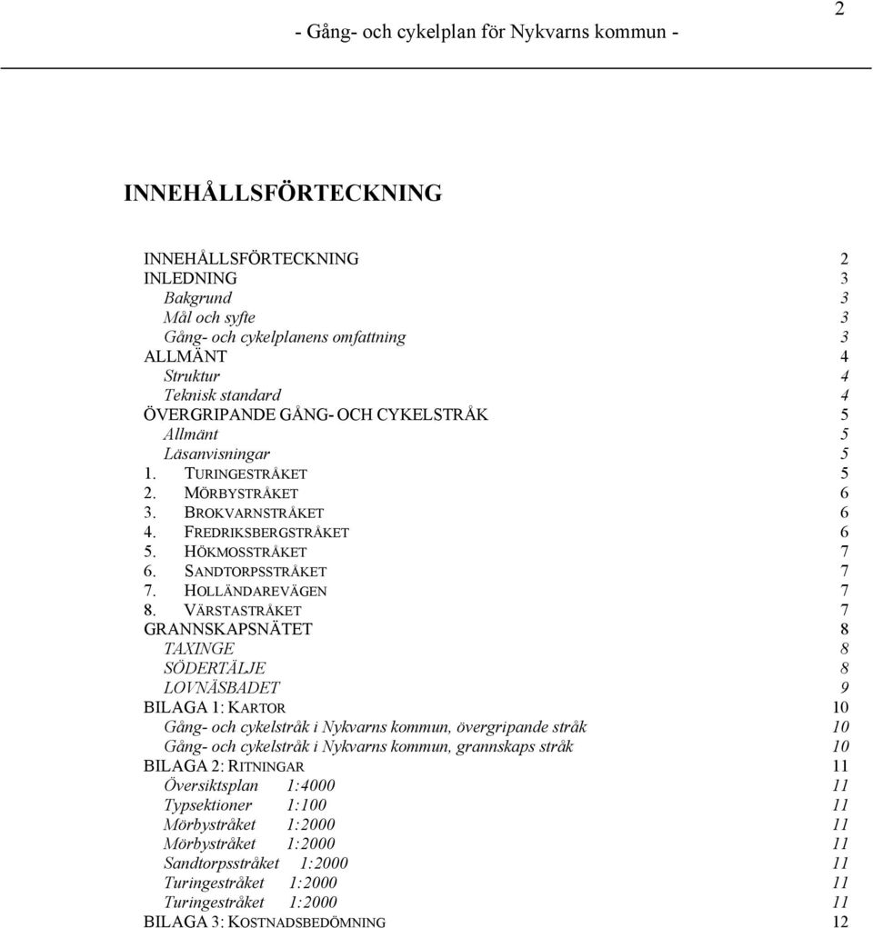 VÄRSTASTRÅKET 7 GRANNSKAPSNÄTET 8 TAXINGE 8 SÖDERTÄLJE 8 LOVNÄSBADET 9 BILAGA 1: KARTOR 10 Gång- och cykelstråk i Nykvarns kommun, övergripande stråk 10 Gång- och cykelstråk i Nykvarns kommun,