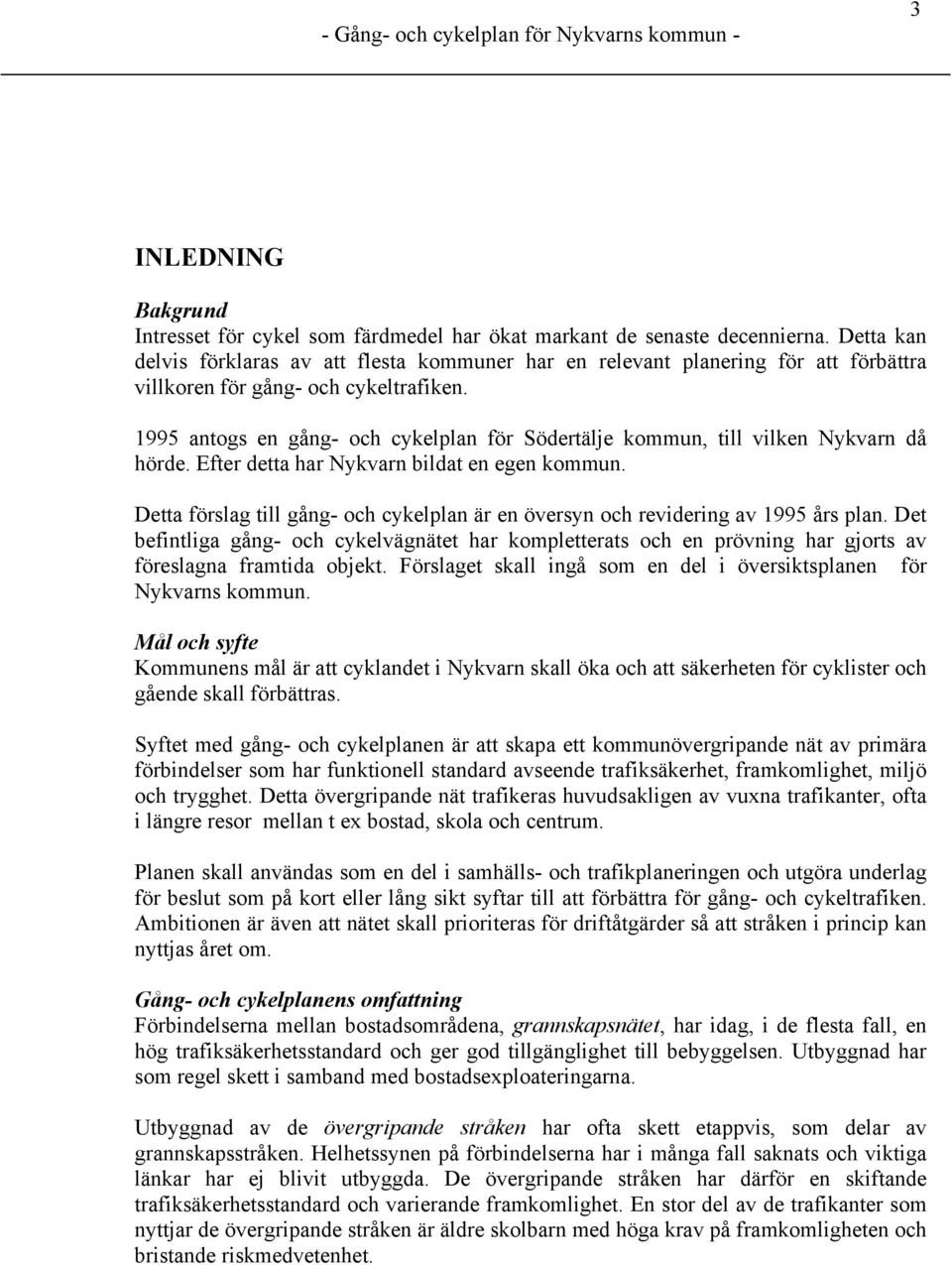 1995 antogs en gång- och cykelplan för Södertälje kommun, till vilken Nykvarn då hörde. Efter detta har Nykvarn bildat en egen kommun.