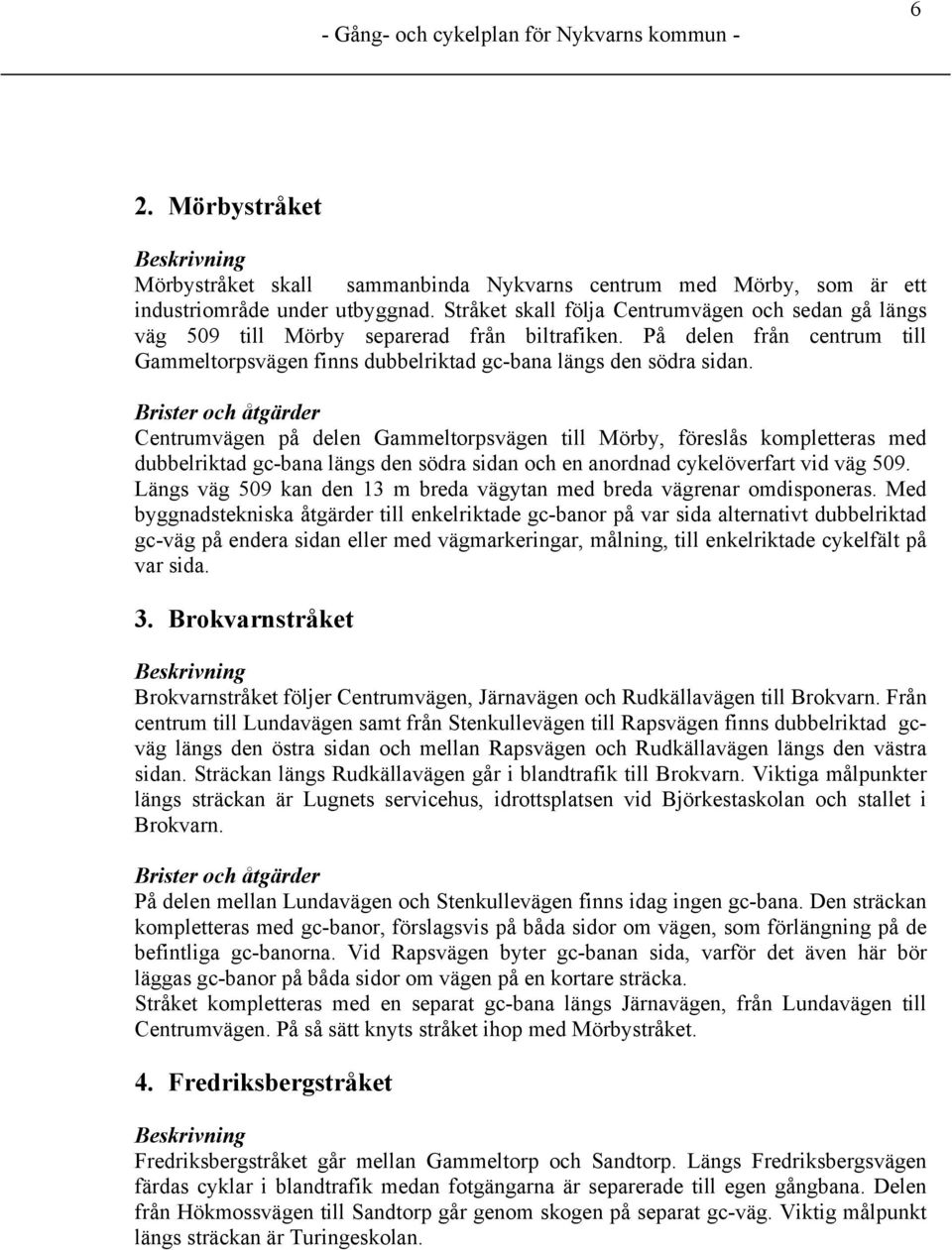 Centrumvägen på delen Gammeltorpsvägen till Mörby, föreslås kompletteras med dubbelriktad gc-bana längs den södra sidan och en anordnad cykelöverfart vid väg 509.