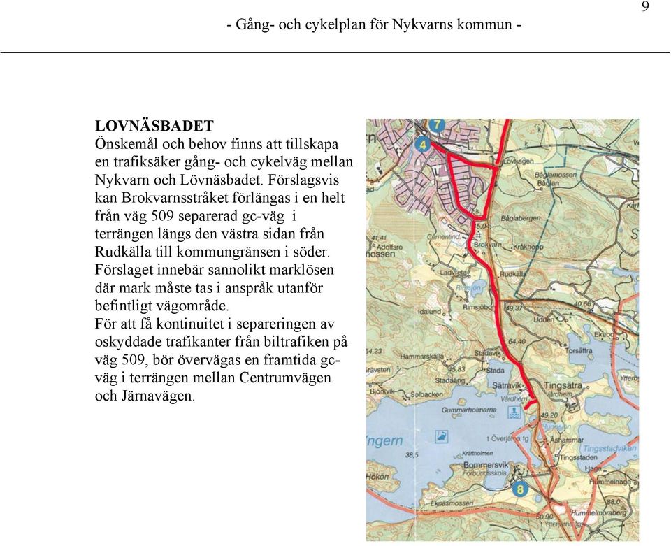 kommungränsen i söder. Förslaget innebär sannolikt marklösen där mark måste tas i anspråk utanför befintligt vägområde.