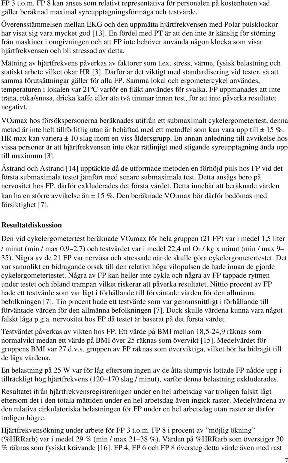 En fördel med PT är att den inte är känslig för störning från maskiner i omgivningen och att FP inte behöver använda någon klocka som visar hjärtfrekvensen och bli stressad av detta.