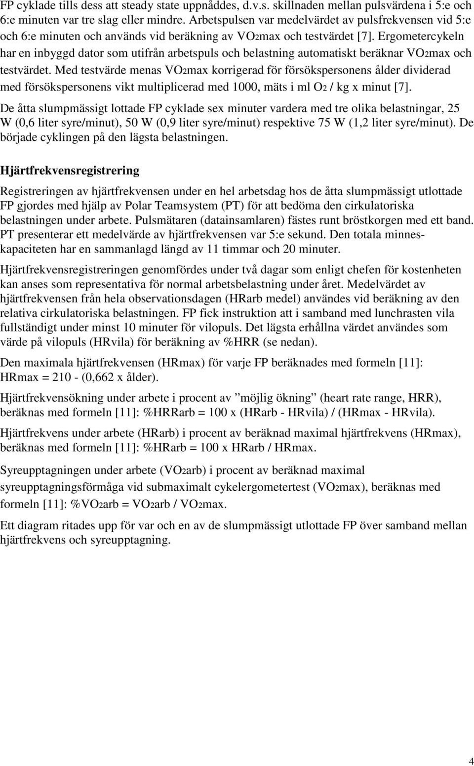 Ergometercykeln har en inbyggd dator som utifrån arbetspuls och belastning automatiskt beräknar VO₂max och testvärdet.