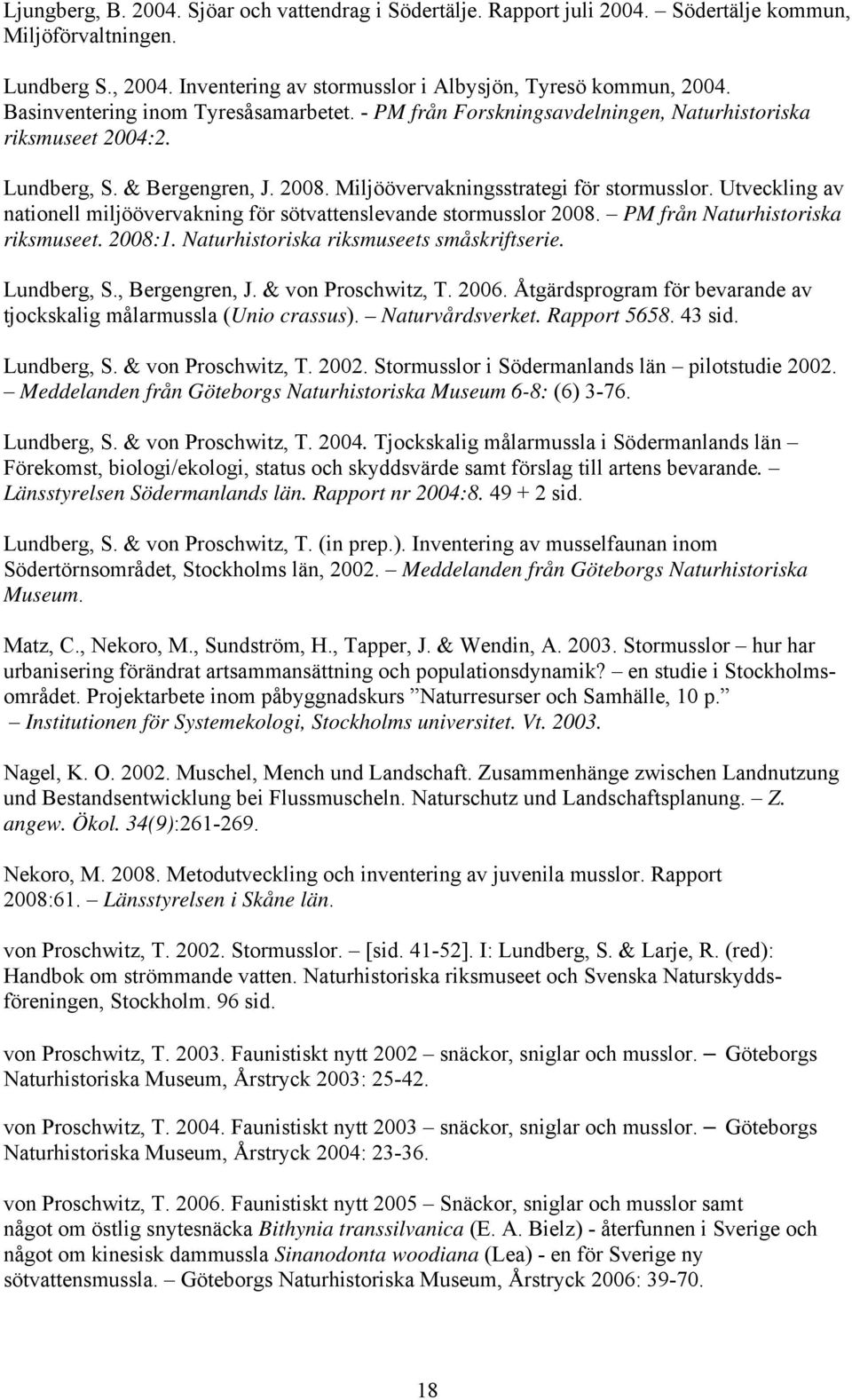 Utveckling av nationell miljöövervakning för sötvattenslevande stormusslor 2008. PM från Naturhistoriska riksmuseet. 2008:1. Naturhistoriska riksmuseets småskriftserie. Lundberg, S., Bergengren, J.