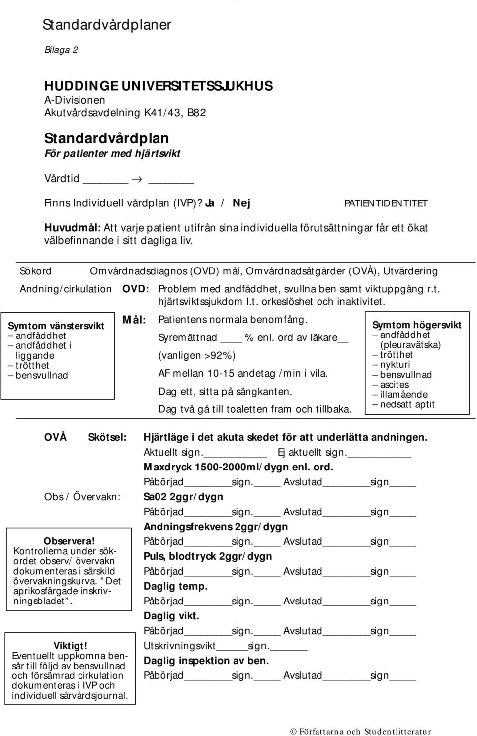 Sökord Omvårdnadsdiagnos (OVD) mål, Omvårdnadsåtgärder (OVÅ), Utvärdering Andning/cirkulation OVD: Problem med andfåddhet, svullna ben samt viktuppgång r.t. hjärtsviktssjukdom l.t. orkeslöshet och inaktivitet.