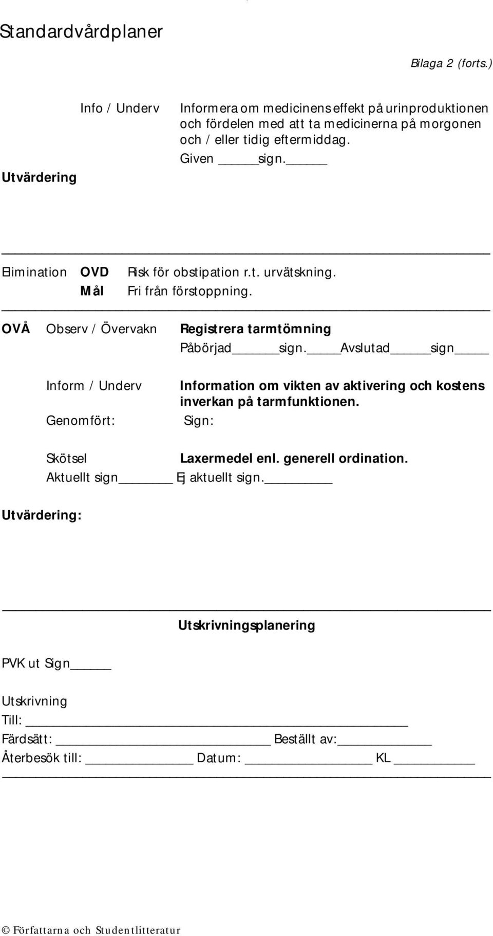 Avslutad sign Inform / Underv Information om vikten av aktivering och kostens inverkan på tarmfunktionen. Genomfört: Sign: Skötsel Laxermedel enl.