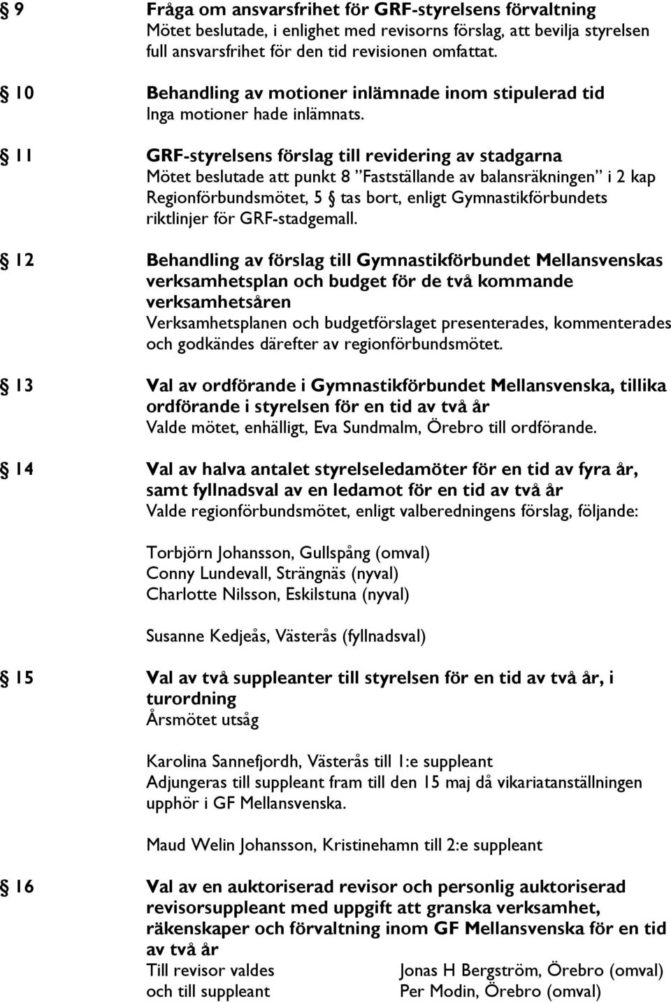 11 GRF-styrelsens förslag till revidering av stadgarna Mötet beslutade att punkt 8 Fastställande av balansräkningen i 2 kap Regionförbundsmötet, 5 tas bort, enligt Gymnastikförbundets riktlinjer för