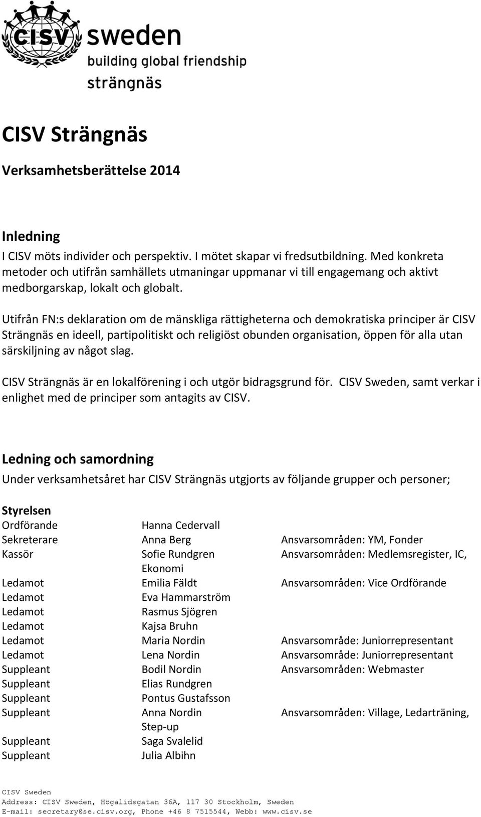 Utifrån FN:s deklaration om de mänskliga rättigheterna och demokratiska principer är CISV Strängnäs en ideell, partipolitiskt och religiöst obunden organisation, öppen för alla utan särskiljning av