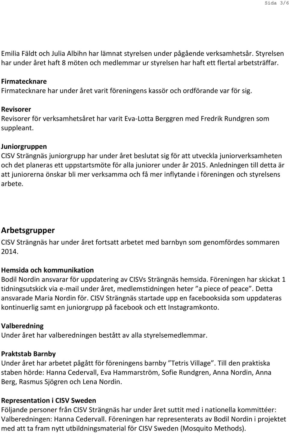 Juniorgruppen CISV Strängnäs juniorgrupp har under året beslutat sig för att utveckla juniorverksamheten och det planeras ett uppstartsmöte för alla juniorer under år 2015.