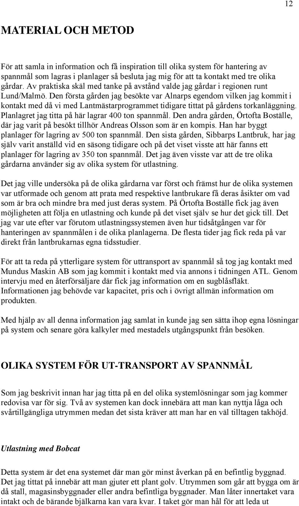 Den första gården jag besökte var Alnarps egendom vilken jag kommit i kontakt med då vi med Lantmästarprogrammet tidigare tittat på gårdens torkanläggning.