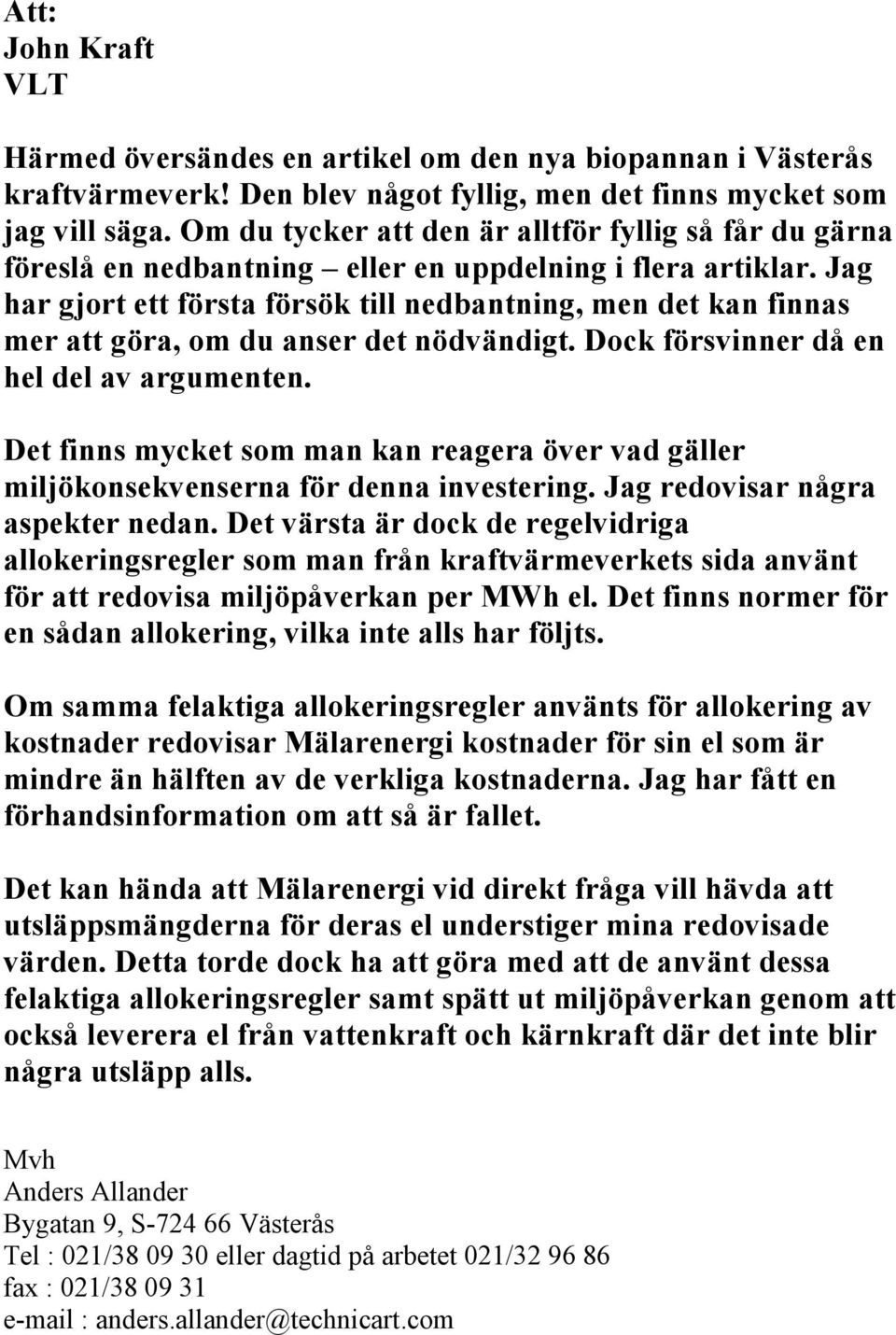 Jag har gjort ett första försök till nedbantning, men det kan finnas mer att göra, om du anser det nödvändigt. Dock försvinner då en hel del av argumenten.