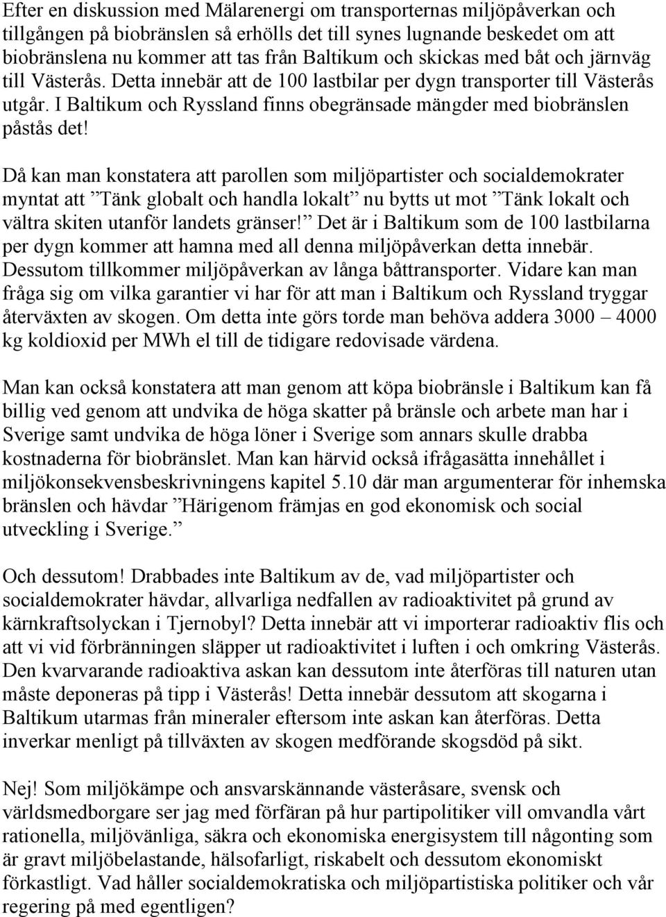 Då kan man konstatera att parollen som miljöpartister och socialdemokrater myntat att Tänk globalt och handla lokalt nu bytts ut mot Tänk lokalt och vältra skiten utanför landets gränser!