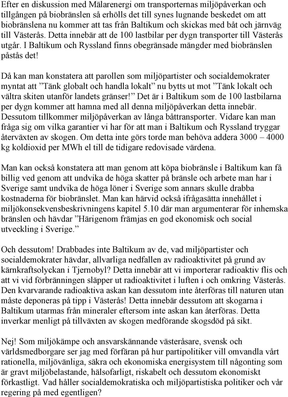 Då kan man konstatera att parollen som miljöpartister och socialdemokrater myntat att Tänk globalt och handla lokalt nu bytts ut mot Tänk lokalt och vältra skiten utanför landets gränser!