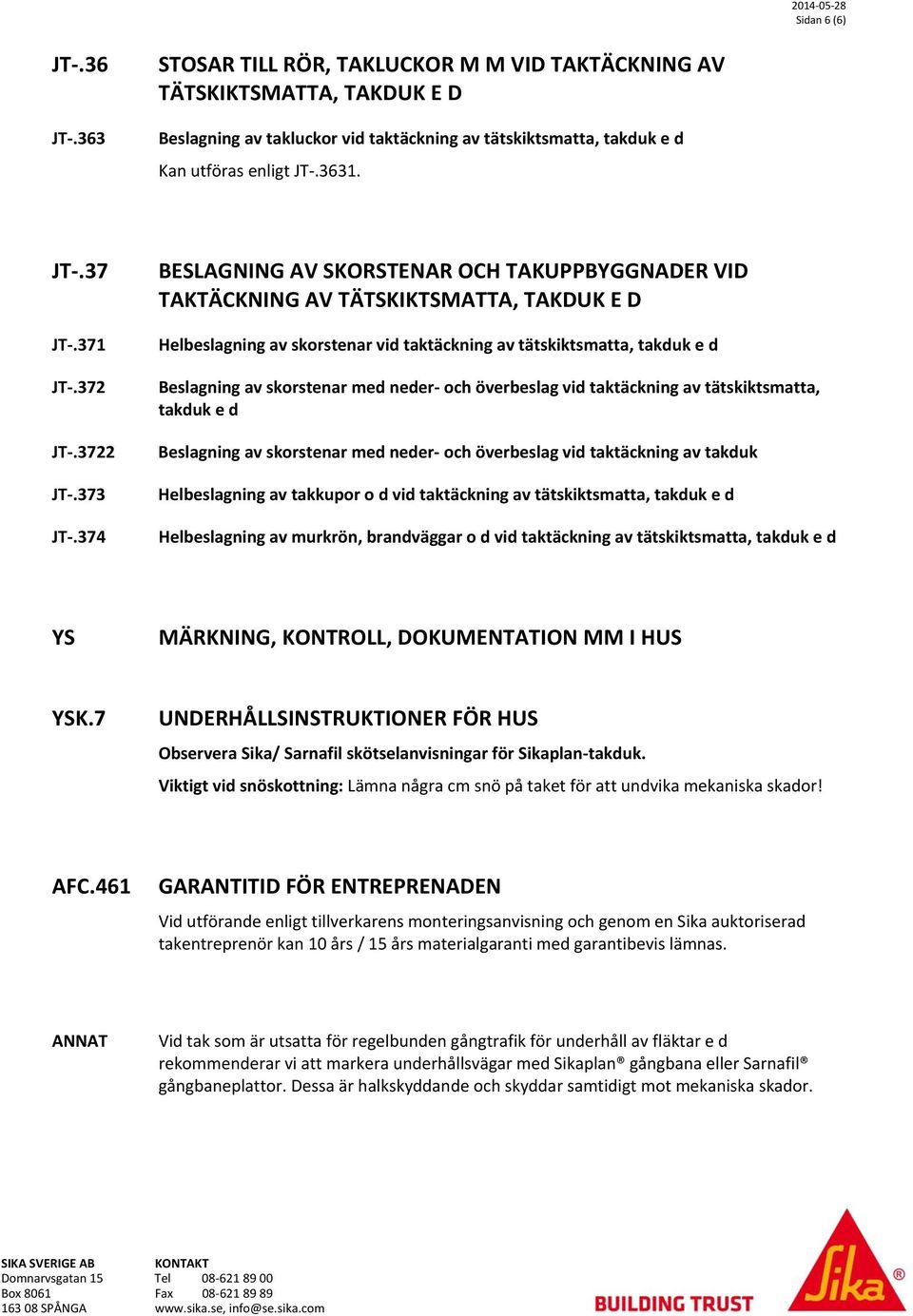 374 BESLAGNING AV SKORSTENAR OCH TAKUPPBYGGNADER VID TAKTÄCKNING AV TÄTSKIKTSMATTA, TAKDUK E D Helbeslagning av skorstenar vid taktäckning av tätskiktsmatta, takduk e d Beslagning av skorstenar med