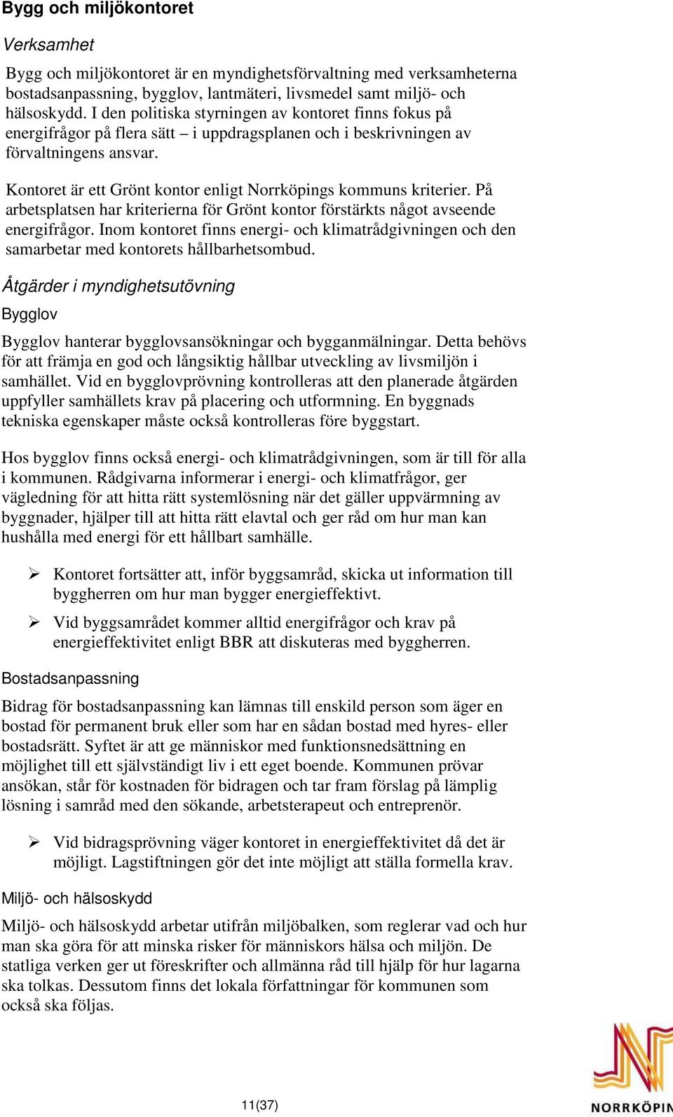 Kontoret är ett Grönt kontor enligt Norrköpings kommuns kriterier. På arbetsplatsen har kriterierna för Grönt kontor förstärkts något avseende energifrågor.