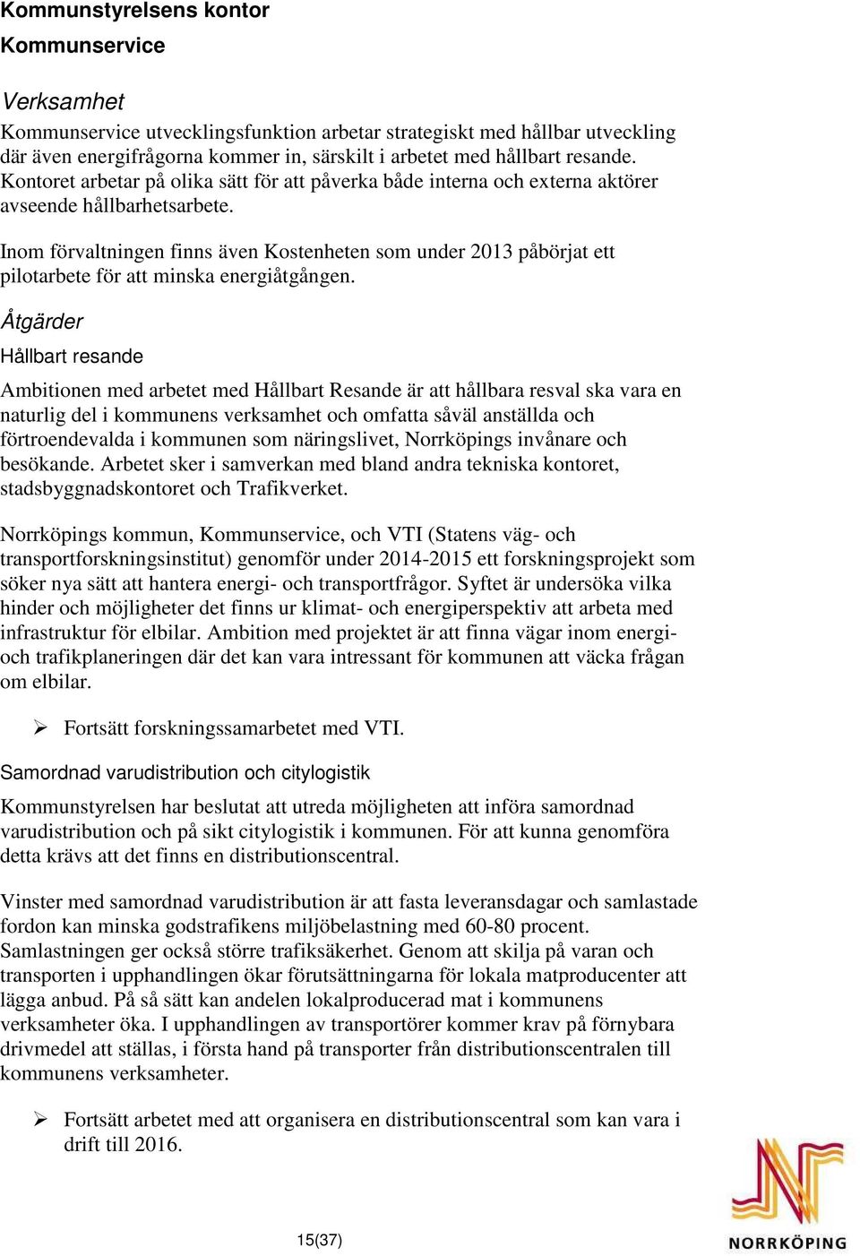 Inom förvaltningen finns även Kostenheten som under 2013 påbörjat ett pilotarbete för att minska energiåtgången.