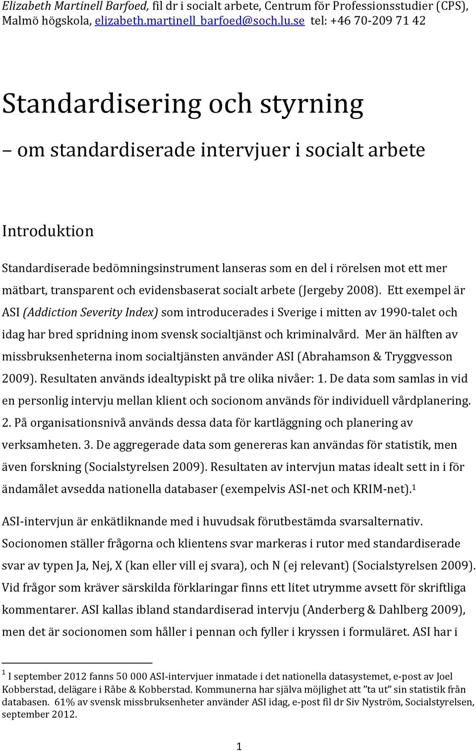 mätbart, transparent och evidensbaserat socialt arbete (Jergeby 2008).