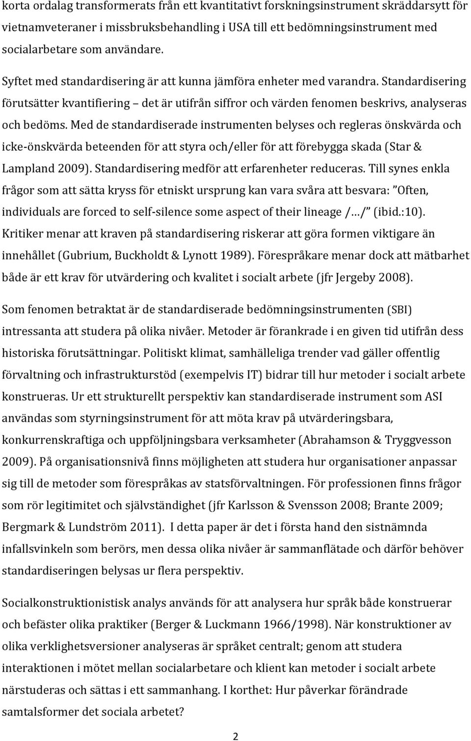 Med de standardiserade instrumenten belyses och regleras önskvärda och icke-önskvärda beteenden för att styra och/eller för att förebygga skada (Star & Lampland 2009).