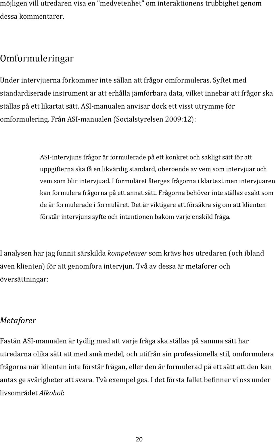 Från ASI-manualen (Socialstyrelsen 2009:12): ASI-intervjuns frågor är formulerade på ett konkret och sakligt sätt för att uppgifterna ska få en likvärdig standard, oberoende av vem som intervjuar och