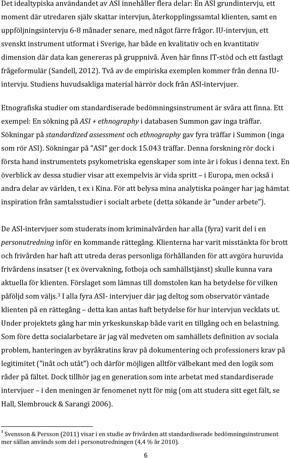 Även här finns IT-stöd och ett fastlagt frågeformulär (Sandell, 2012). Två av de empiriska exemplen kommer från denna IUintervju. Studiens huvudsakliga material härrör dock från ASI-intervjuer.