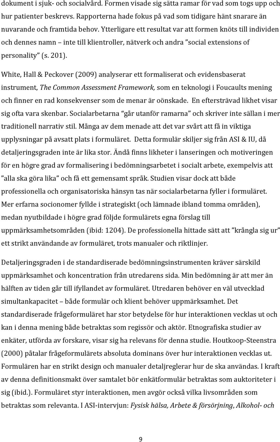 White, Hall & Peckover (2009) analyserar ett formaliserat och evidensbaserat instrument, The Common Assessment Framework, som en teknologi i Foucaults mening och finner en rad konsekvenser som de