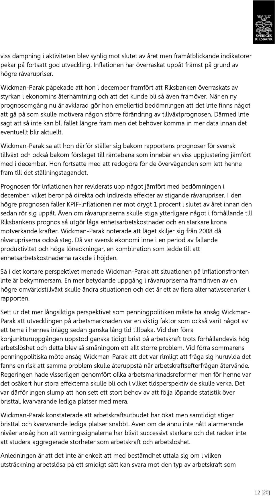 När en ny prognosomgång nu är avklarad gör hon emellertid bedömningen att det inte finns något att gå på som skulle motivera någon större förändring av tillväxtprognosen.