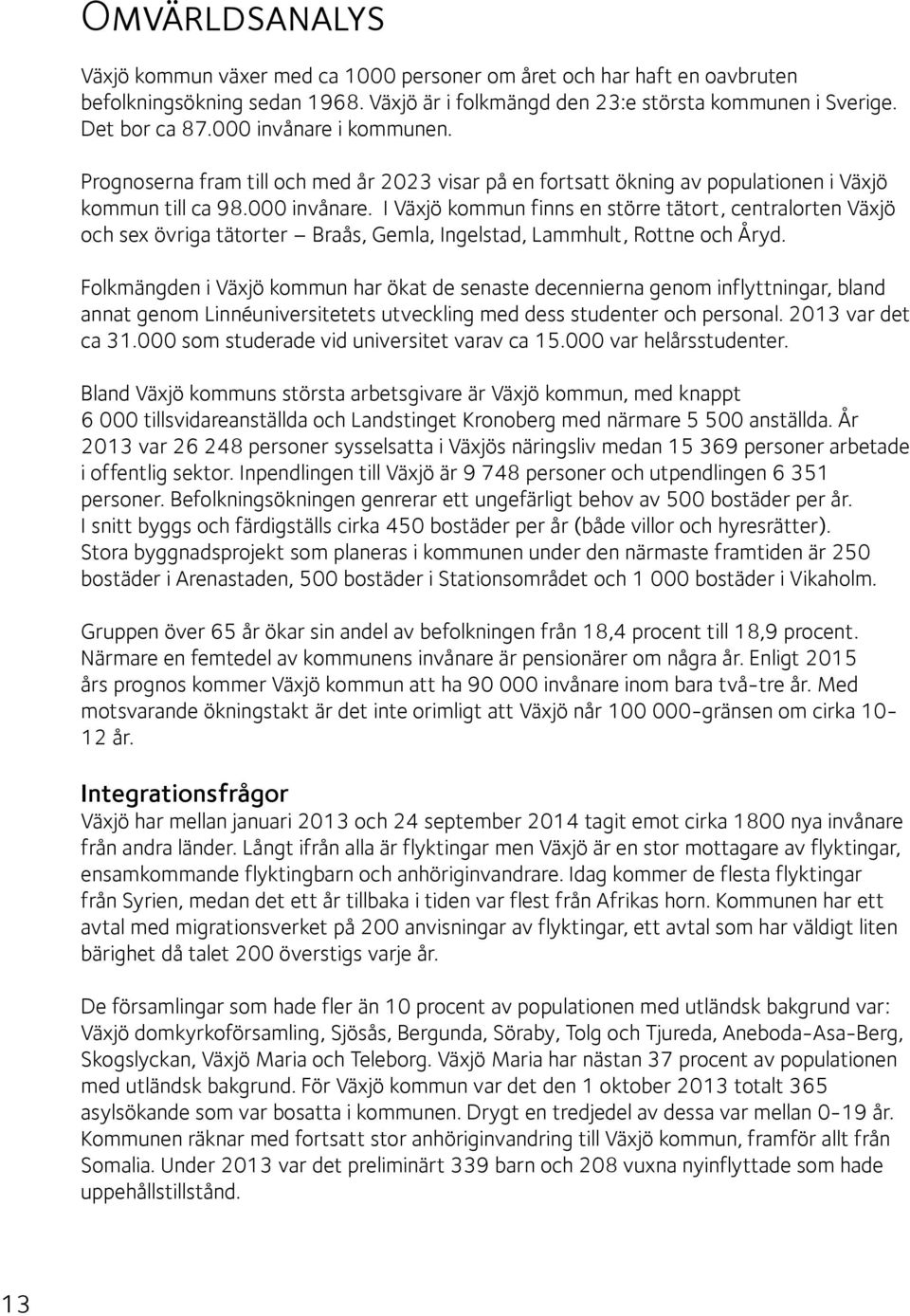 Folkmängden i Växjö kommun har ökat de senaste decennierna genom inflyttningar, bland annat genom Linnéuniversitetets utveckling med dess studenter och personal. 2013 var det ca 31.