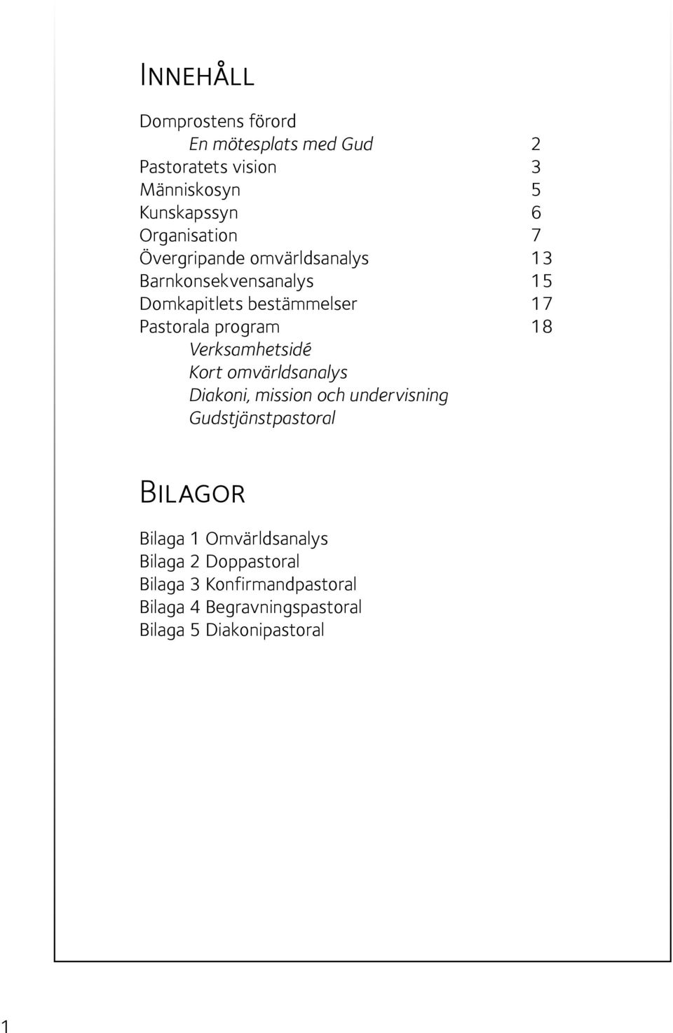 program 18 Verksamhetsidé Kort omvärldsanalys Diakoni, mission och undervisning Gudstjänstpastoral Bilagor