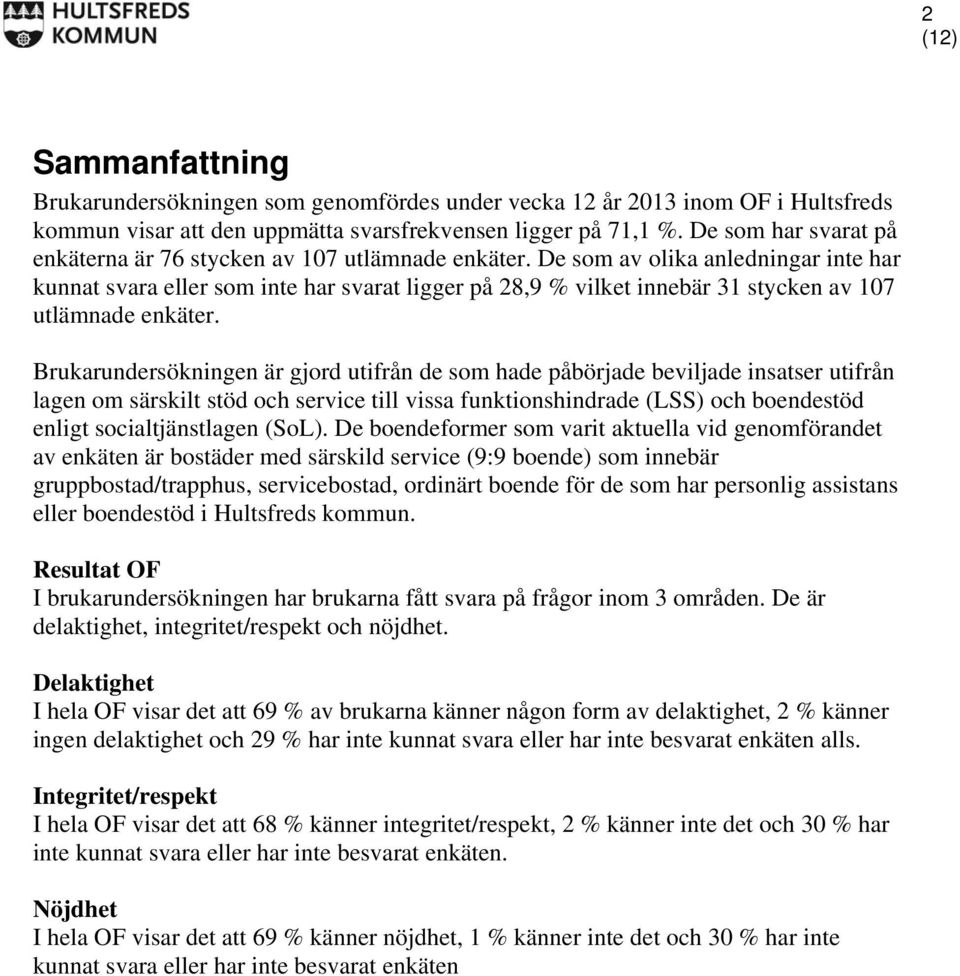 De som av olika anledningar inte har kunnat svara eller som inte har svarat ligger på 28,9 % vilket innebär 31 stycken av 107 utlämnade enkäter.