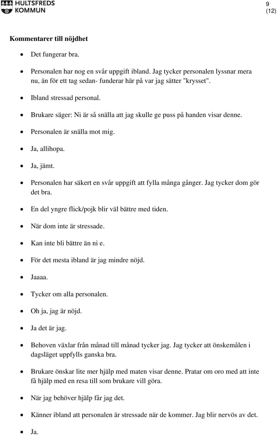 Personalen har säkert en svår uppgift att fylla många gånger. Jag tycker dom gör det bra. En del yngre flick/pojk blir väl bättre med tiden. När dom inte är stressade. Kan inte bli bättre än ni e.