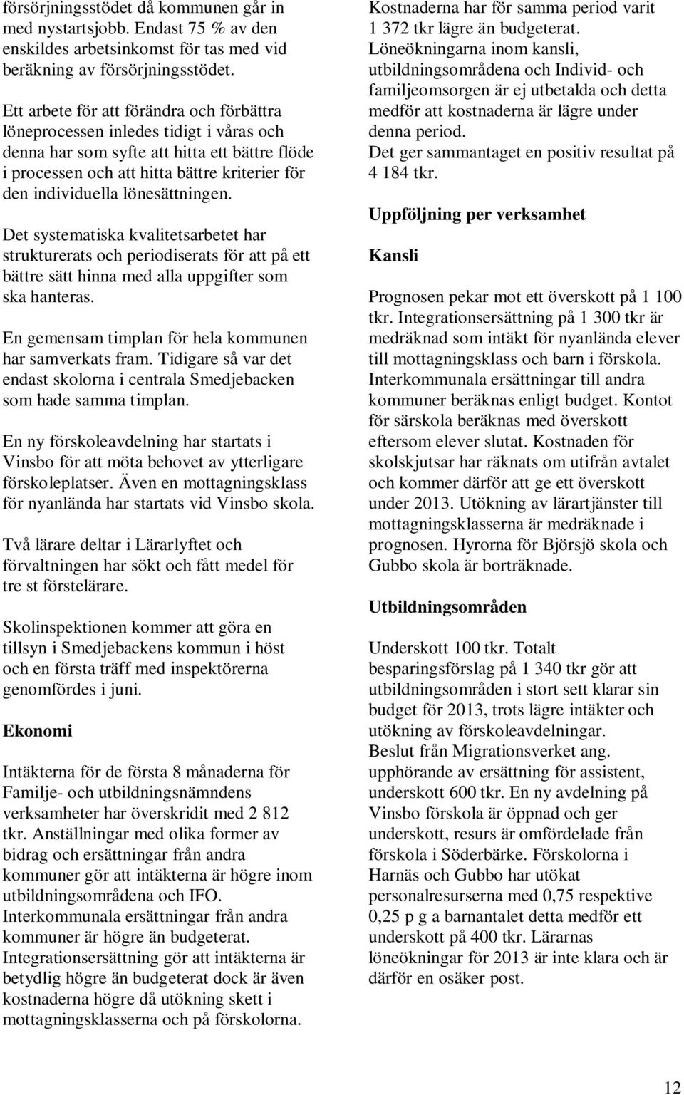 lönesättningen. Det systematiska kvalitetsarbetet har strukturerats och periodiserats för att på ett bättre sätt hinna med alla uppgifter som ska hanteras.