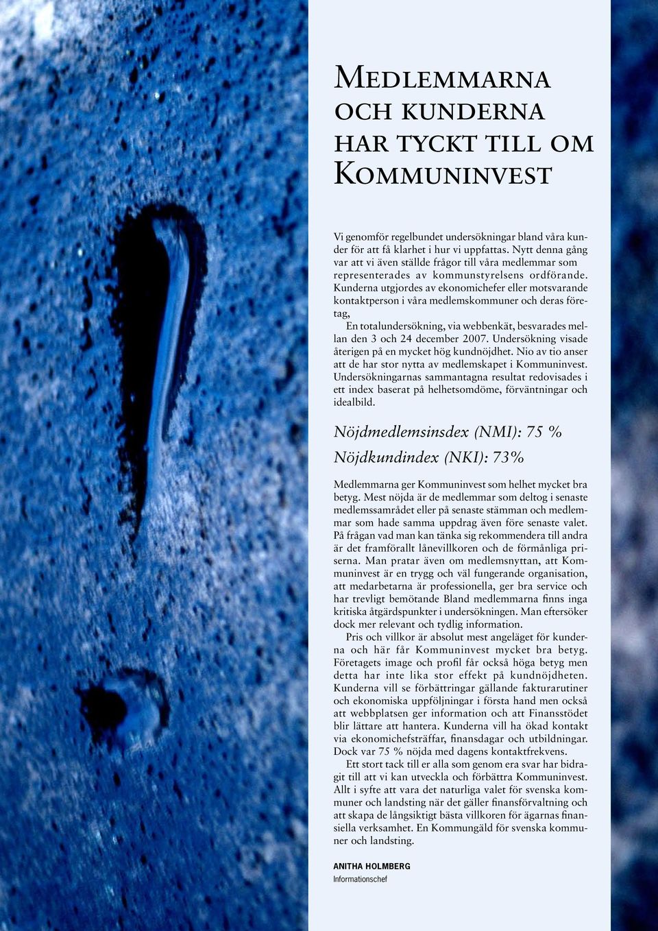 Kunderna utgjordes av ekonomichefer eller motsvarande kontaktperson i våra medlemskommuner och deras företag, En totalundersökning, via webbenkät, besvarades mellan den 3 och 24 december 2007.