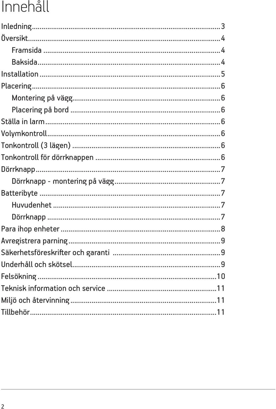 ..7 Dörrknapp - montering på vägg...7 Batteribyte...7 Huvudenhet...7 Dörrknapp...7 Para ihop enheter...8 Avregistrera parning.