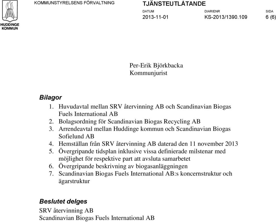 Arrendeavtal mellan Huddinge kommun och Scandinavian Biogas Sofielund AB 4. Hemställan från SRV återvinning AB daterad den 11 november 2013 5.