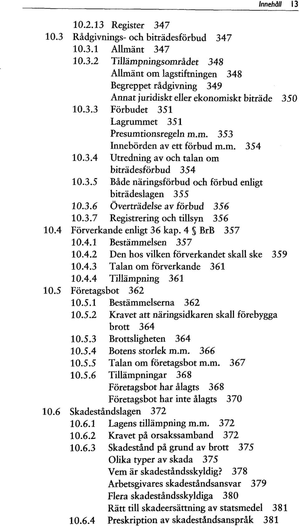 3.6 Övertradelse av förbud 356 10.3.7 Registrering och tillsyn 356 10.4 Förverkande enligt 36 kap. 4 BrB 357 10.4.1 Bestammelsen 357 10.4.2 Den hos vilken förverkandet skall ske 359 10.4.3 Talan om förverkande 361 10.