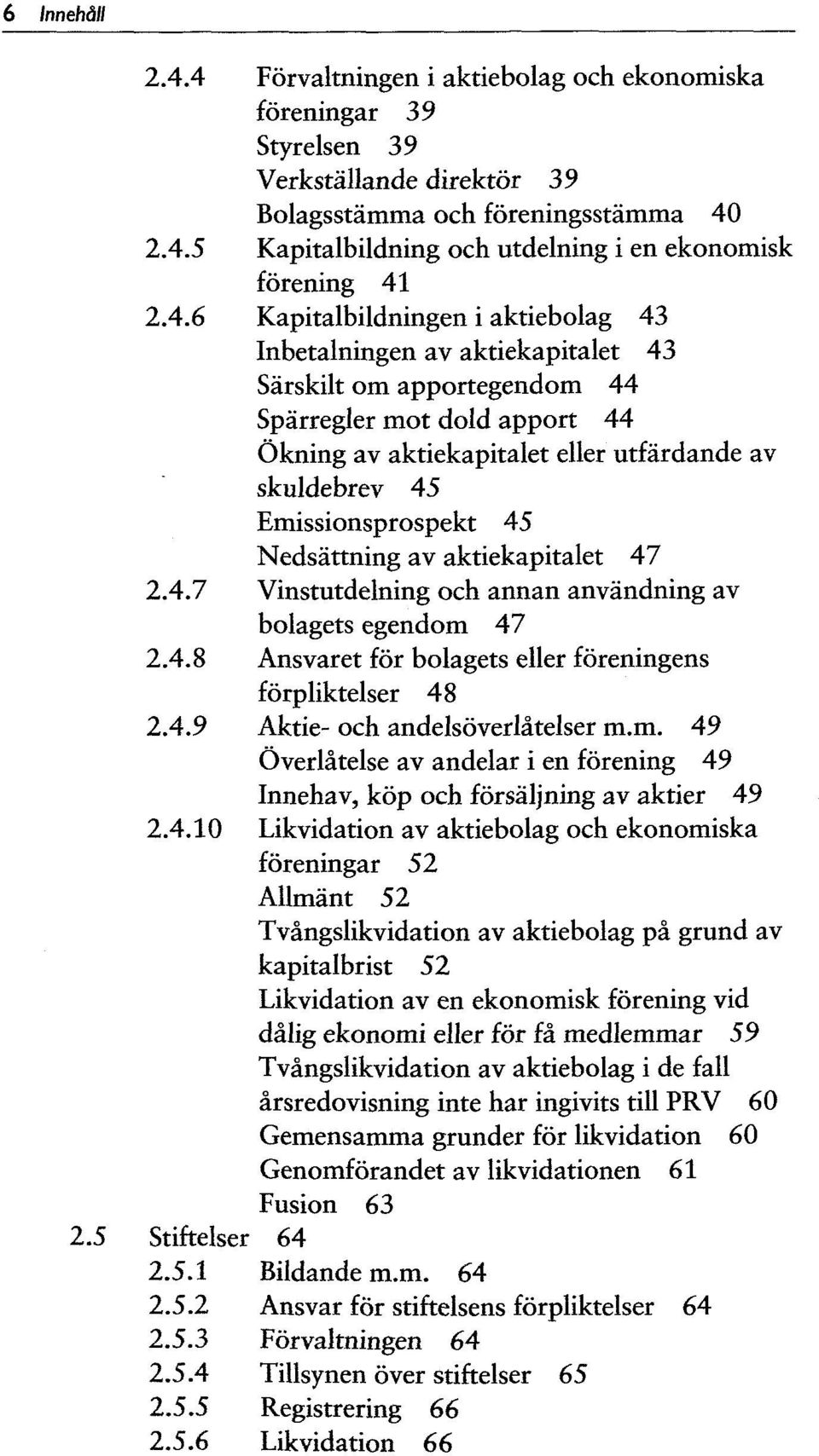 Emissionsprospekt 45 Nedsattning av aktiekapitalet 47 2.4.7 Vinstutdelning och annan anvandning av bolagets egendom 47 2.4.8 Ansvaret för bolagets eller föreningens förpliktelser 48 2.4.9 Aktie- och andelsöverlatelser m.