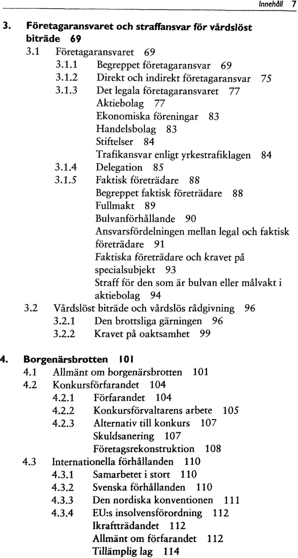 1.4 Delegation 85 3.1.5 Faktisk företradare 88 Begreppet faktisk företradare 88 Fullmakt 89 Bulvanförhallande 90 Ansvarsfördelningen mellan legal och faktisk företradare 91 Faktiska företradare och