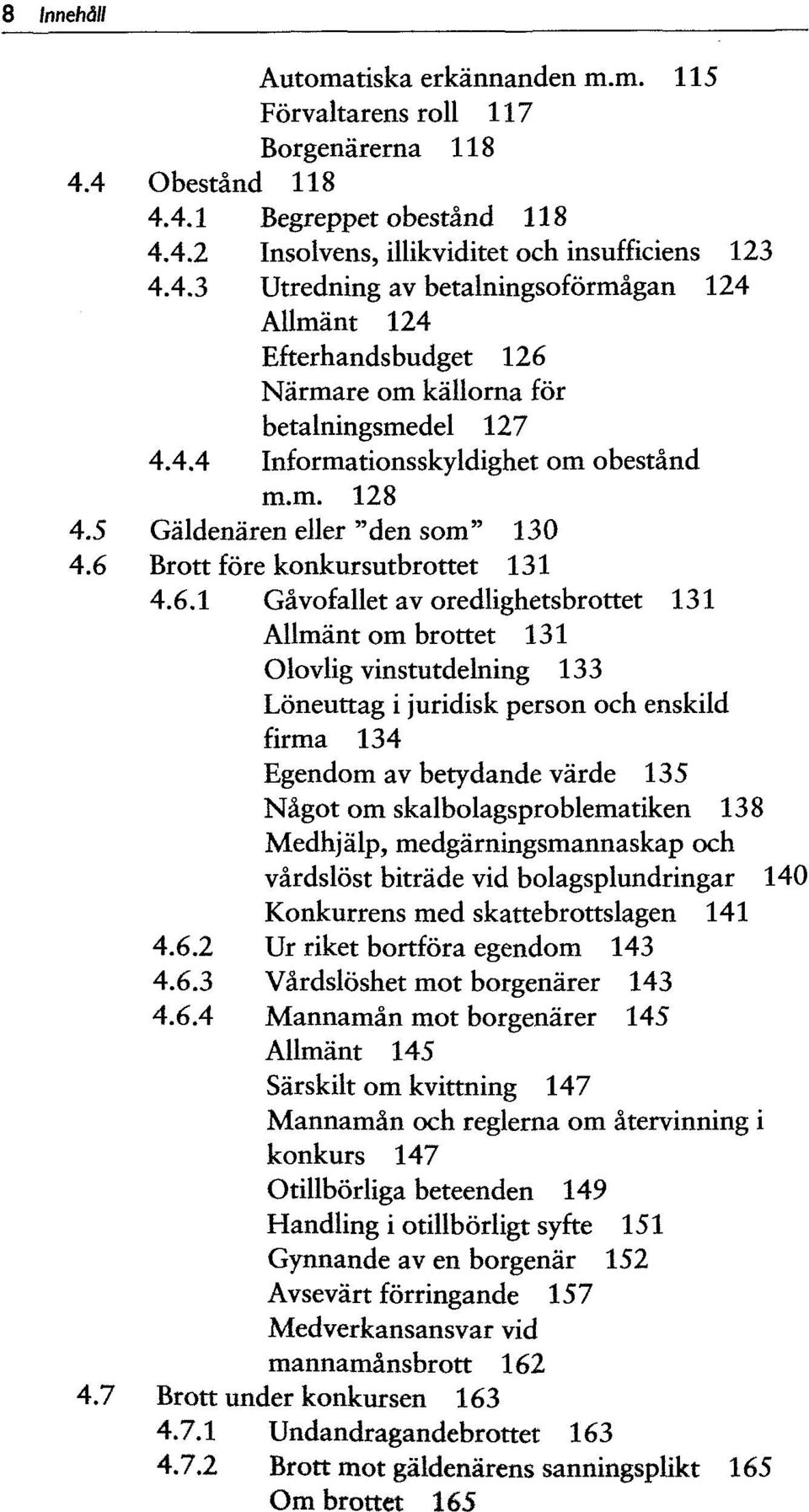 4.4 Informationsskyldighet om obestand m.m. 128 4.5 Galdenaren eller "den som" 130 4.6 