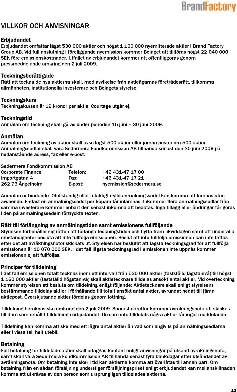 Utfallet av erbjudandet kommer att offentliggöras genom pressmeddelande omkring den 2 juli 2009.