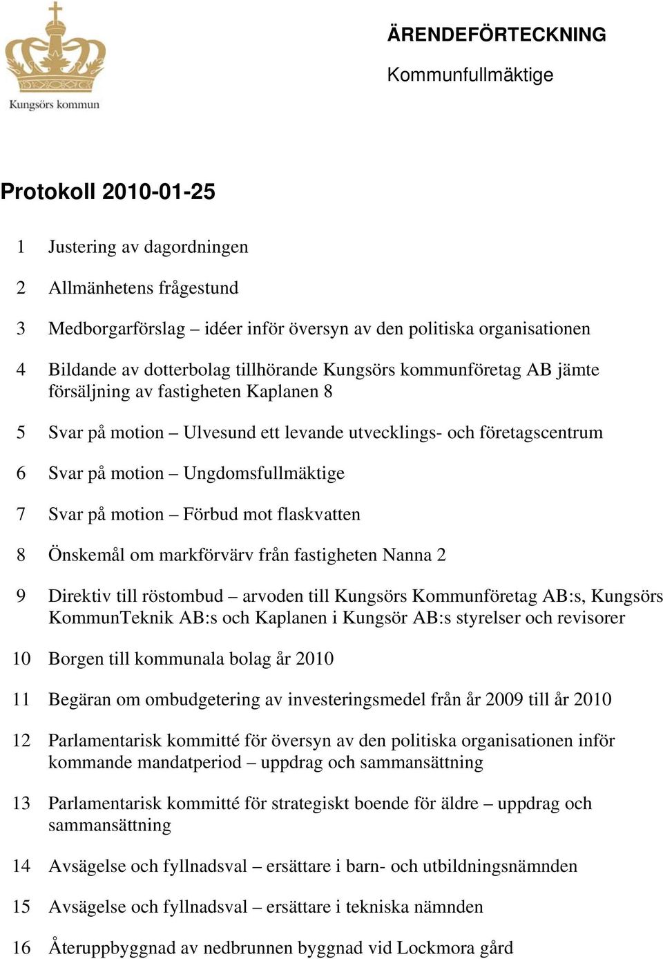 Ungdomsfullmäktige 7 Svar på motion Förbud mot flaskvatten 8 Önskemål om markförvärv från fastigheten Nanna 2 9 Direktiv till röstombud arvoden till Kungsörs Kommunföretag AB:s, Kungsörs KommunTeknik