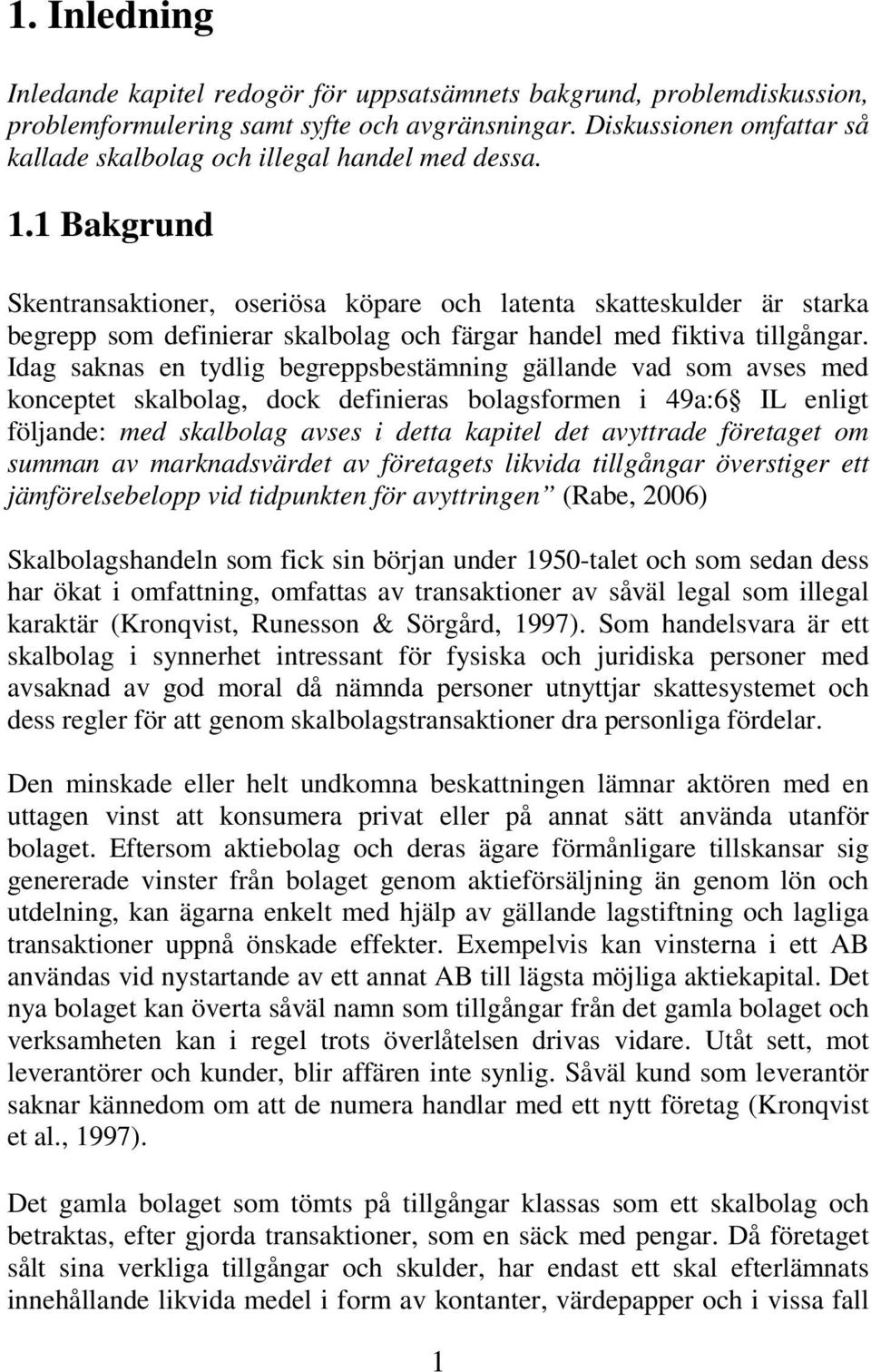 1 Bakgrund Skentransaktioner, oseriösa köpare och latenta skatteskulder är starka begrepp som definierar skalbolag och färgar handel med fiktiva tillgångar.